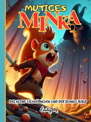 cover image of "Mutiges Minka--Das kleine Eichhörnchen und der dunkle Wald"